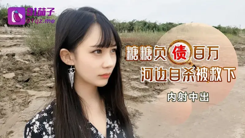 糖糖负债百万河边自杀被救下内射中出