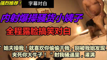 [原创]&ldquo;姐夫你操我千万别被我姐发现啊啊夹死你&rdquo;字幕对白全程搞笑哈哈偷情小姨